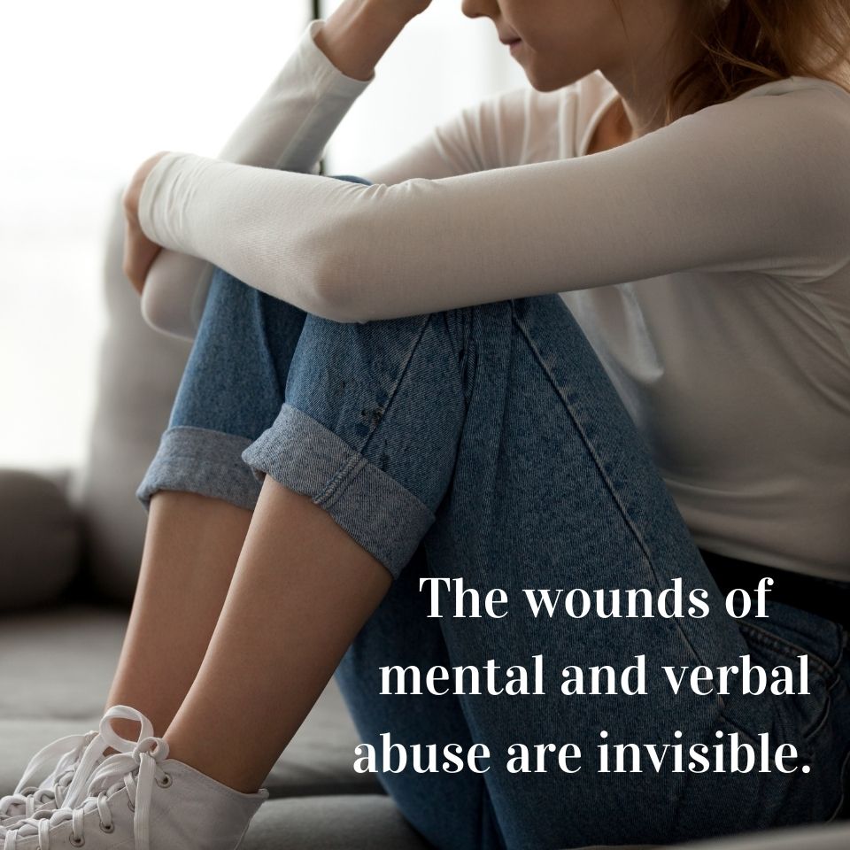 The wounds of mental and verbal abuse are invisible.